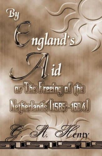 By England's Aid; Or, the Freeing of the Netherlands, 1585-1604