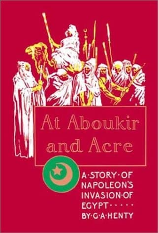 At Aboukir and Acre: A Story of Napoleon's Invasion of Egypt