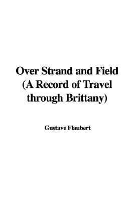Over Strand and Field: A Record of Travel through Brittany