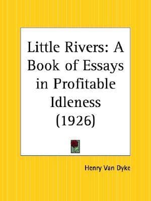 Little Rivers: A Book of Essays in Profitable Idleness