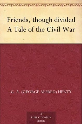 Friends, though divided: A Tale of the Civil War