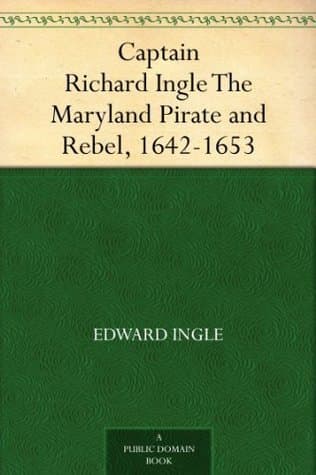Captain Richard Ingle / The Maryland "Pirate and Rebel," 1642-1653