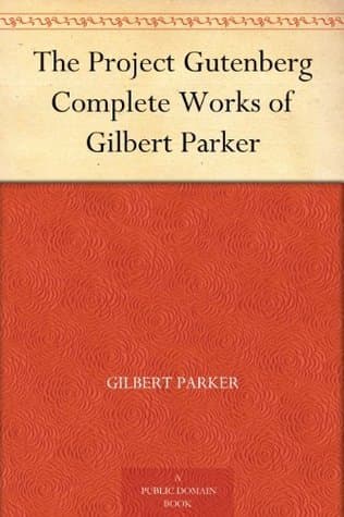 The Project Gutenberg Complete Works of Gilbert Parker
