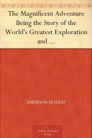 The Magnificent Adventure / Being the Story of the World's Greatest Exploration and the Romance of a Very Gallant Gentleman