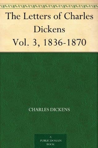 The Letters of Charles Dickens. Vol. 3, 1836-1870