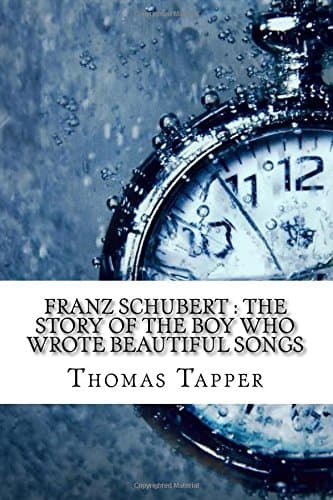 Franz Schubert : The Story of the Boy Who Wrote Beautiful Songs
