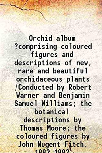 The Orchid Album, Volume 1 / Comprising Coloured Figures and Descriptions of New, Rare, and Beautiful Orchidaceous Plants