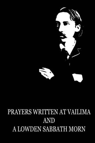 Prayers Written At Vailima, and A Lowden Sabbath Morn