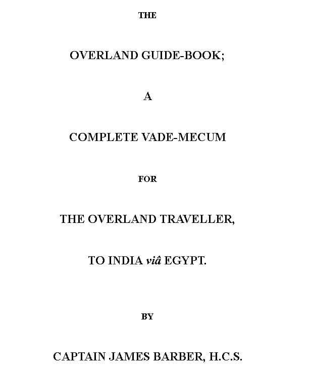 The Overland Guide-book / A complete vade-mecum for the overland traveller, to India viâ Egypt.