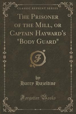 The Prisoner of the Mill; or, Captain Hayward's "Body Guard"