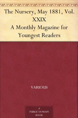 The Nursery, May 1881, Vol. XXIX / A Monthly Magazine for Youngest Readers