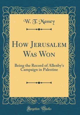 How Jerusalem Was Won / Being the Record of Allenby's Campaign in Palestine