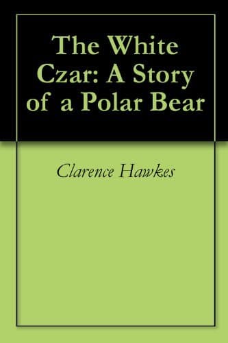 The White Czar: A Story of a Polar Bear
