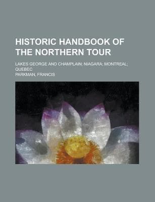 Historic Handbook of the Northern Tour / Lakes George and Champlain; Niagara; Montreal; Quebec cover