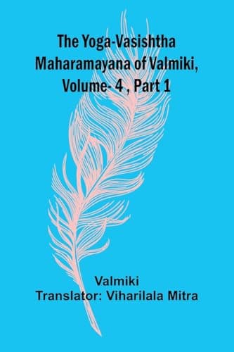 The Yoga-Vasishtha Maharamayana of Valmiki, Vol 4 (of 4), Part 1 (of 2)