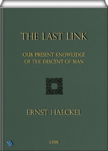 The Last Link: Our Present Knowledge of the Descent of Man