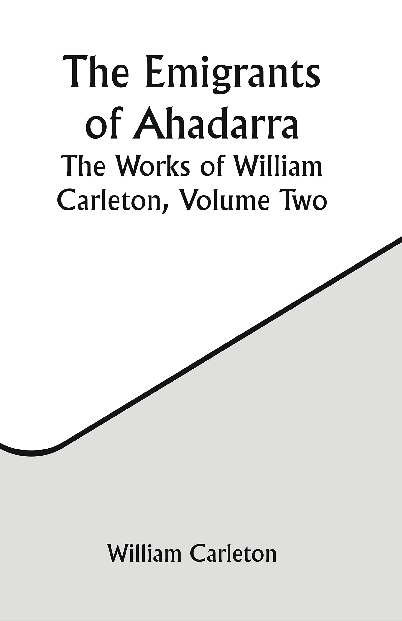 The Emigrants Of Ahadarra / The Works of William Carleton, Volume Two cover