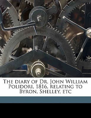 The Diary of Dr. John William Polidori, 1816, Relating to Byron, Shelley, etc.