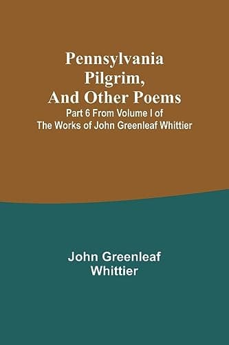 Pennsylvania Pilgrim, and other poems / Part 6 From Volume I of The Works of John Greenleaf Whittier cover