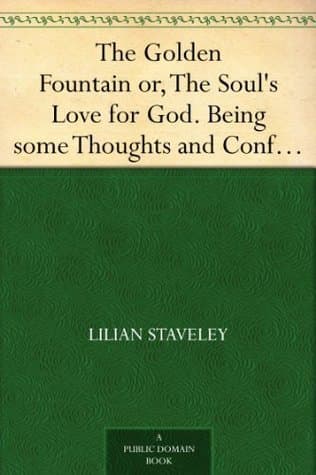 The Golden Fountain / or, The Soul's Love for God. Being some Thoughts and / Confessions of One of His Lovers cover