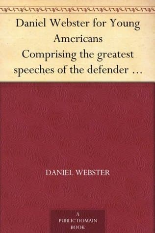 Daniel Webster for Young Americans / Comprising the greatest speeches of the defender of the Constitution cover