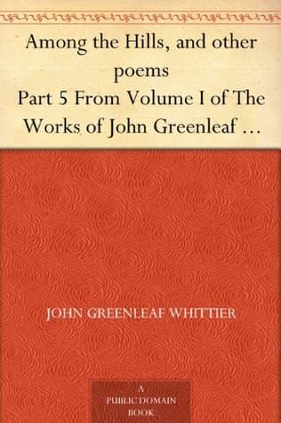Among the Hills, and other poems / Part 5 From Volume I of The Works of John Greenleaf Whittier cover