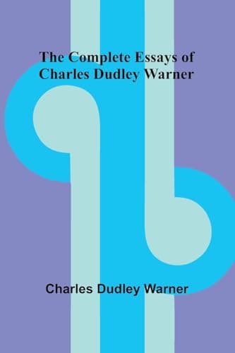 The Complete Essays of Charles Dudley Warner cover