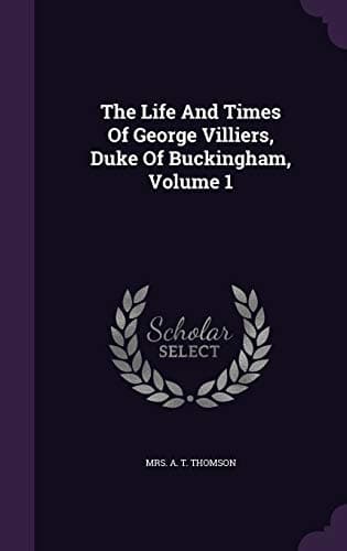 The life and times of George Villiers, duke of Buckingham, Volume 1 (of 3) / From original and authentic sources