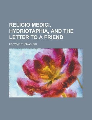 Religio Medici, Hydriotaphia, and the Letter to a Friend