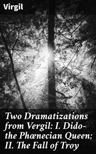 Two Dramatizations from Vergil: I. Dido—the Phœnecian Queen; II. The Fall of Troy