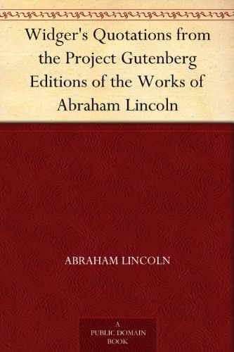 Widger's Quotations from the Project Gutenberg Editions of the Works of Abraham Lincoln