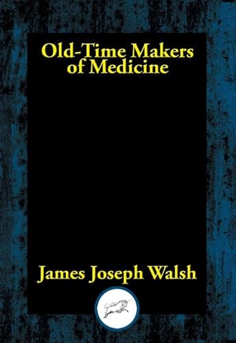 Old-Time Makers of Medicine / The Story of The Students And Teachers of the Sciences Related to Medicine During the Middle Ages cover