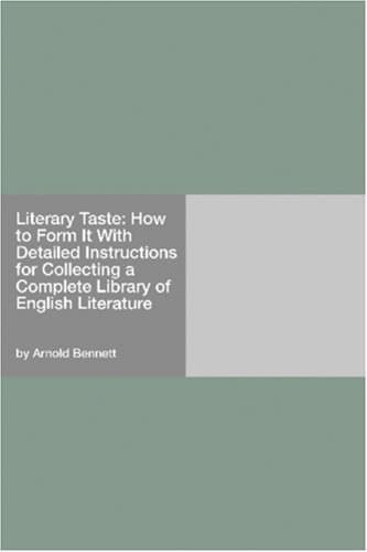 Literary Taste: How to Form It / With Detailed Instructions for Collecting a Complete Library of English Literature