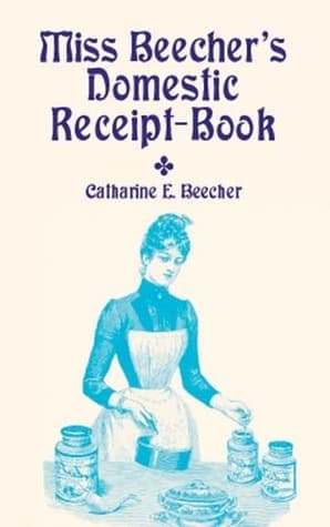 Miss Beecher's Domestic Receipt Book / Designed as a Supplement to Her Treatise on Domestic Economy