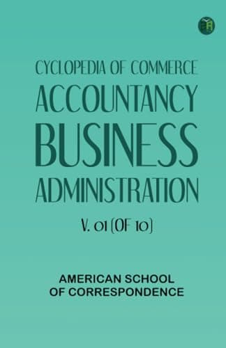 Cyclopedia of Commerce, Accountancy, Business Administration, v. 01 (of 10)