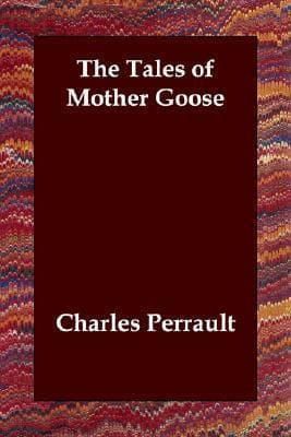 The Tales of Mother Goose / As First Collected by Charles Perrault in 1696