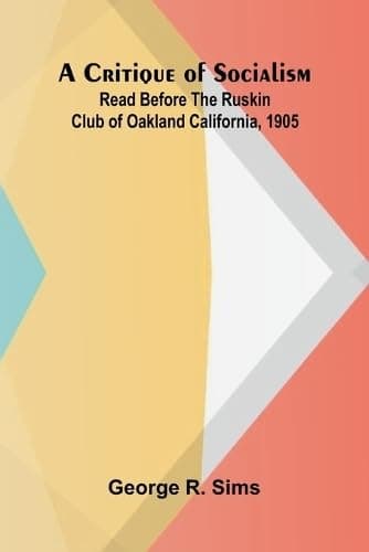 A Critique of Socialism / Read Before The Ruskin Club of Oakland California, 1905 cover