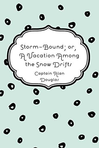 Storm-Bound; or, A Vacation Among the Snow Drifts