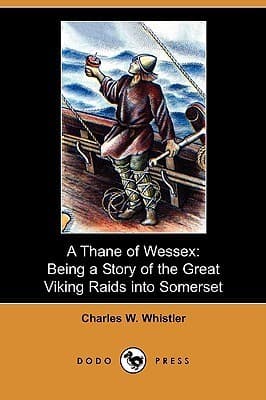A Thane of Wessex: Being a Story of the Great Viking Raids into Somerset