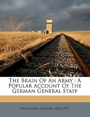 The Brain of an Army: A Popular Account of the German General Staff
