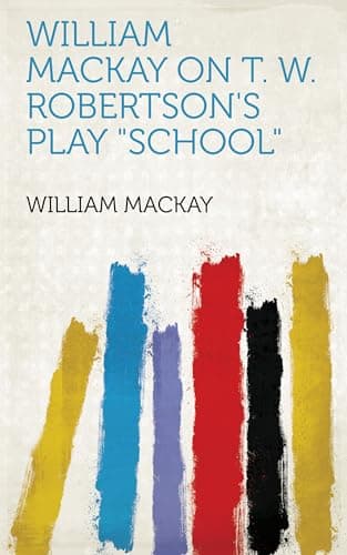 William Mackay on T. W. Robertson's Play "School"