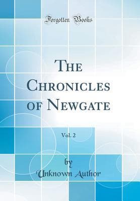 Chronicles of Newgate, Vol. 2 / From the eighteenth century to its demolition