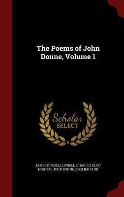 The Poems of John Donne, Volume 1 (of 2) / Edited from the Old Editions and Numerous Manuscripts