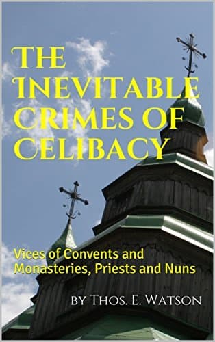 The Inevitable Crimes of Celibacy / The Vices of Convents and Monasteries, Priests and Nuns