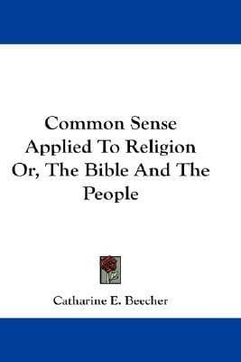 Common Sense Applied to Religion; Or, The Bible and the People