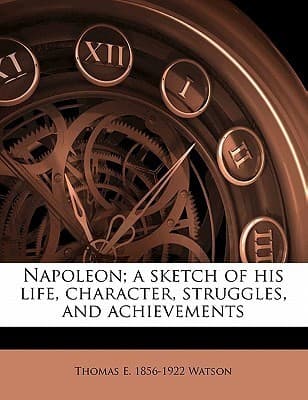 Napoleon: A Sketch of His Life, Character, Struggles, and Achievements