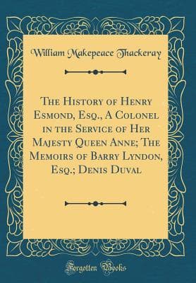 The History of Henry Esmond, Esq., a Colonel in the Service of Her Majesty Queen Anne