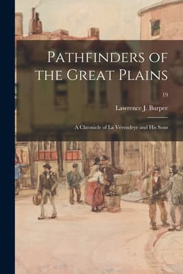 Pathfinders of the Great Plains: A Chronicle of La Vérendrye and his Sons