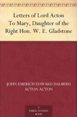 Letters of Lord Acton to Mary, Daughter of the Right Hon. W. E. Gladstone