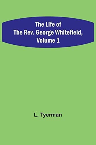 The Life of the Rev. George Whitefield, Volume 1 (of 2)
